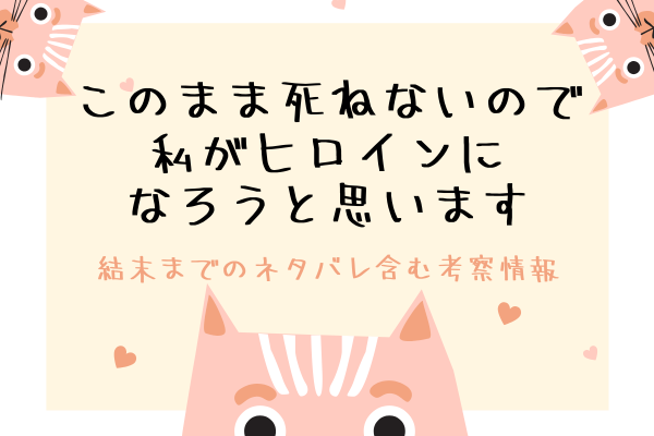 「このまま死ねないので私がヒロインになろうと思います」結末までのネタバレ含む考察＆感想